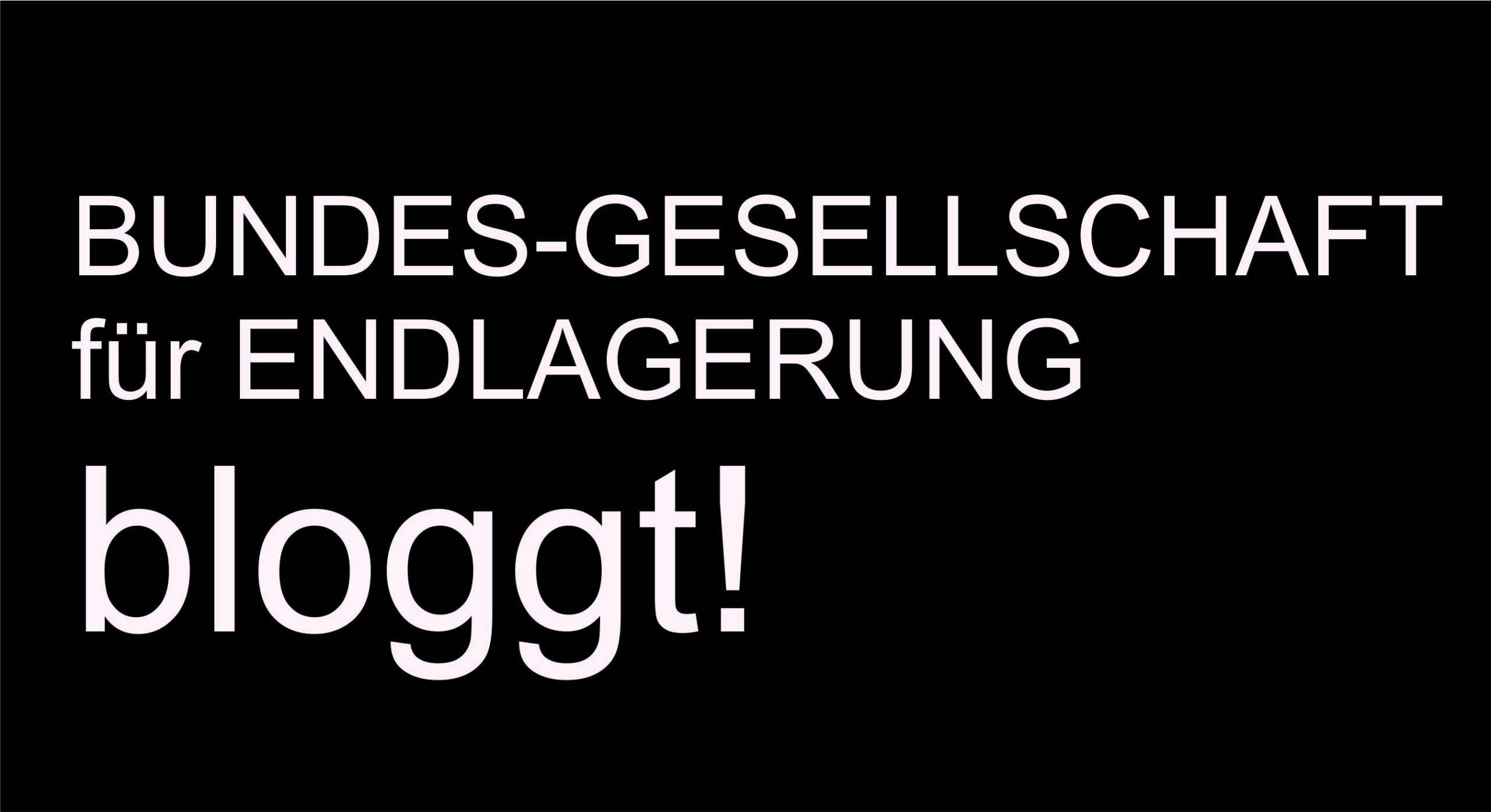 Auch das noch: Bundesgesellschaft für Endlagerung bloggt