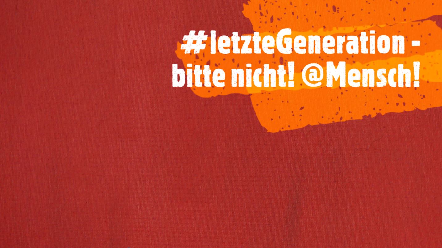 Nicht untergehen! LetzteGeneration? MENSCH!