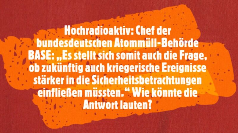 Hochradioaktiv: Langfristige oberirdische Atommülllagerung und Krieg – BASE-Präsident Wolfram König: „Kein Sicherheitsrabatt“