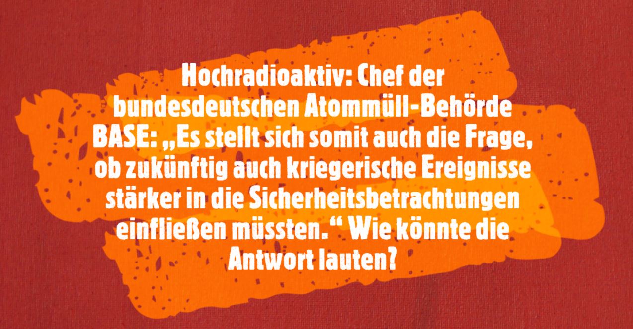 Hochradioaktiv: Langfristige oberirdische Atommülllagerung und Krieg – BASE-Präsident Wolfram König: „Kein Sicherheitsrabatt“